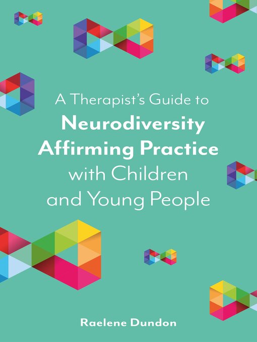 Title details for A Therapist's Guide to Neurodiversity Affirming Practice with Children and Young People by Raelene Dundon - Available